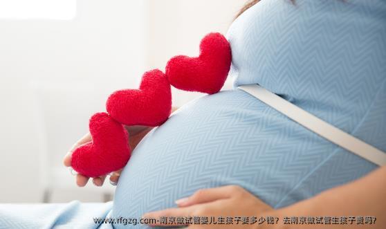 南京做代孕生孩子要多少钱？去南京做试管生孩子贵吗？